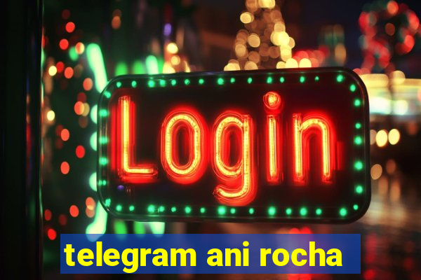 telegram ani rocha